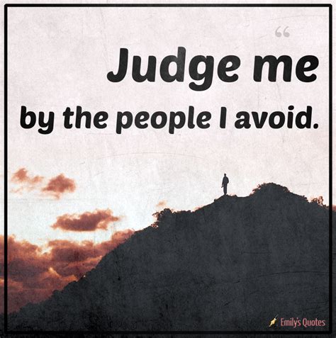 Judge me by the people I avoid | Popular inspirational quotes at EmilysQuotes