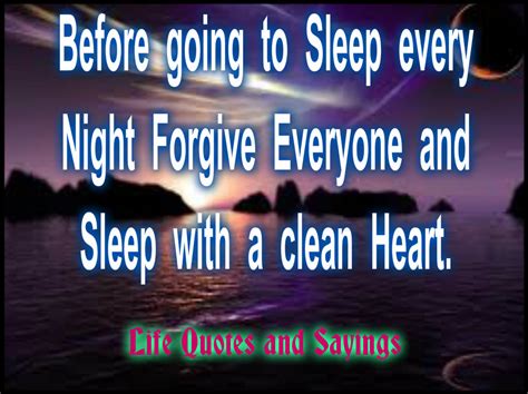 Life Quotes and Sayings: Before going to sleep every night Forgive everyone