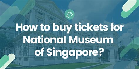 How to buy tickets for National Museum of Singapore? - COMPLETE GUIDE