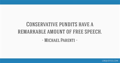 Michael Parenti quote: Conservative pundits have a...