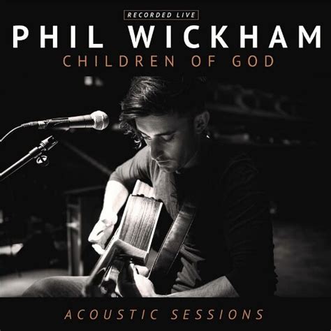 Phil Wickham Releases New Album, "Children of God: Acoustic Sessions ...