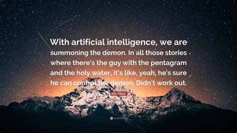 Elon Musk Quote: “With artificial intelligence, we are summoning the ...