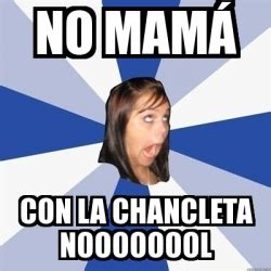 Meme Annoying Facebook Girl - NO MAMÃ CON LA CHANCLETA NOOOOOOOL - 29708609