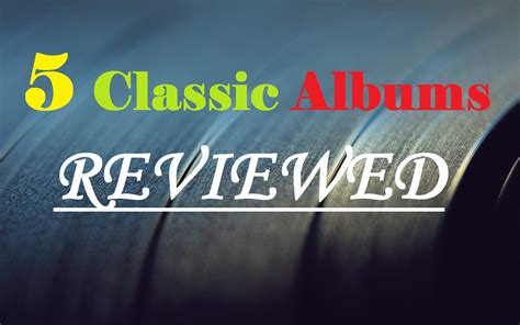 5 Classic Albums Reviewed: Ranking the 5 Best Albums of All Time