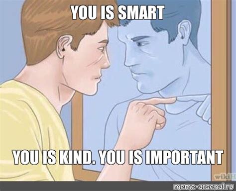 Meme: "YOU IS SMART YOU IS KIND. YOU IS IMPORTANT" - All Templates - Meme-arsenal.com