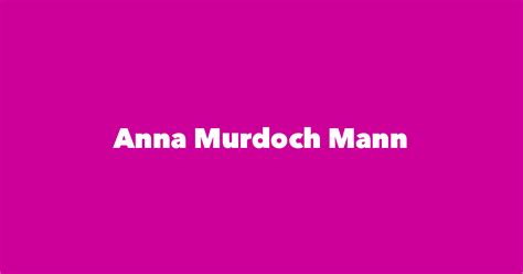 Anna Murdoch Mann - Spouse, Children, Birthday & More