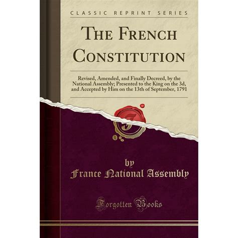 The French Constitution : Revised, Amended, and Finally Decreed, by the National Assembly ...