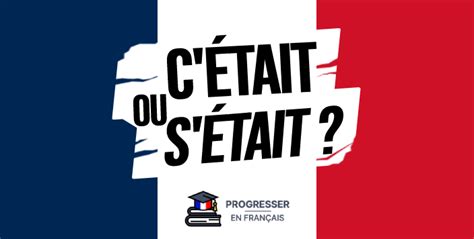 « C’était » ou « S’était