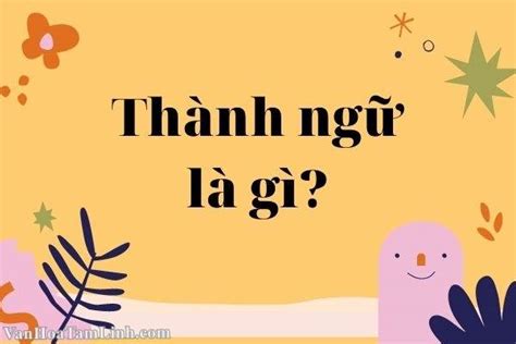 Thành ngữ là gì? Ý nghĩa một số câu thành ngữ - Vanhoatamlinh.com