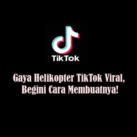 Gaya Helikopter TikTok Viral, Begini Cara Membuatnya!