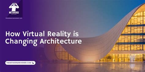 How VR Betters the Architecture? | The Metaverse Reviewer