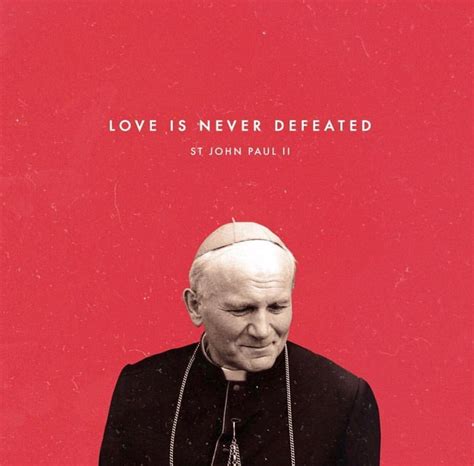 "Love is never defeated." - St. John Paul II Inspirational Catholic ...