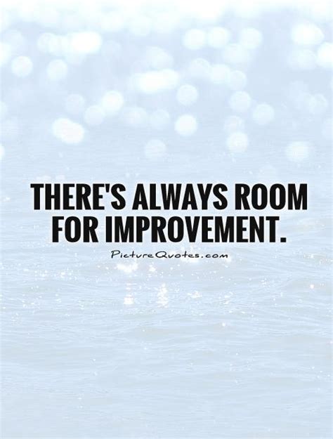 There's always room for improvement | Picture Quotes