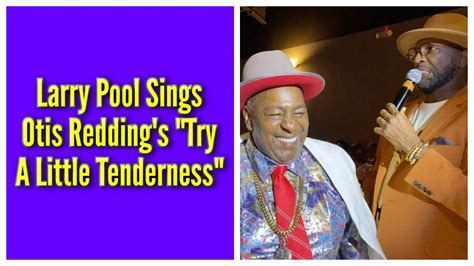 Larry Pool Sings Otis Redding's "Try A Little Tenderness" | Rickey ...