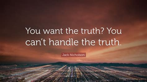 Jack Nicholson Quote: “You want the truth? You can’t handle the truth.”