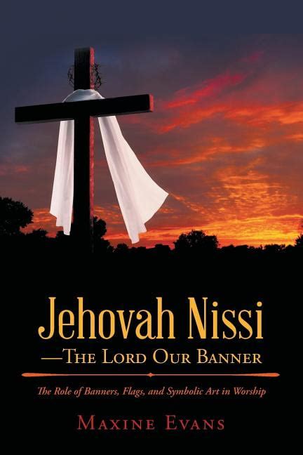 Jehovah Nissi-The Lord Our Banner : The Role of Banners, Flags, and Symbolic Art in Worship ...