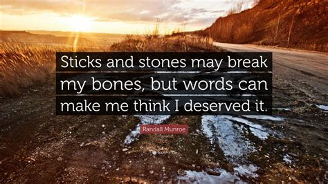 Randall Munroe Quote: “Sticks and stones may break my bones, but words can make me think I ...