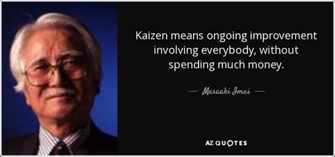 Masaaki Imai quote: Kaizen means ongoing improvement involving everybody, without spending much ...