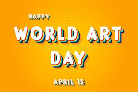 Happy World Art Day, April 15. Calendar of April Retro Text Effect ...