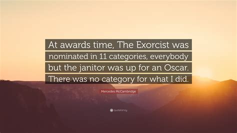 Mercedes McCambridge Quote: “At awards time, The Exorcist was nominated in 11 categories ...