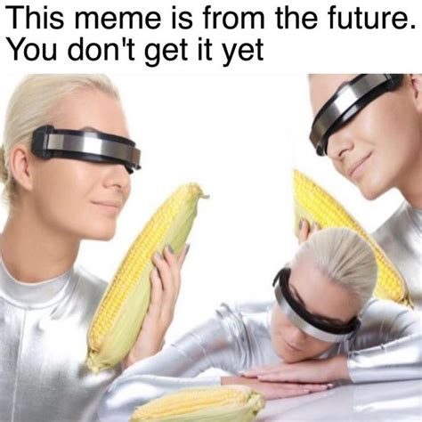 This meme is from the future | Corn Day | Know Your Meme