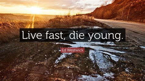 Ed Westwick Quote: “Live fast, die young.”