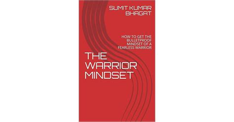 THE WARRIOR MINDSET: HOW TO GET THE BULLETPROOF MINDSET OF A FEARLESS WARRIOR by SUMIT KUMAR BHAGAT