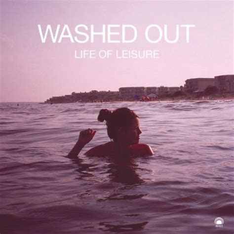 Washed Out - Life of Leisure - Reviews - Album of The Year