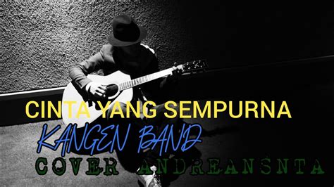 CINTA YANG SEMPURNA- KANGEN BAND COVER BY ANDREANSNTA - YouTube