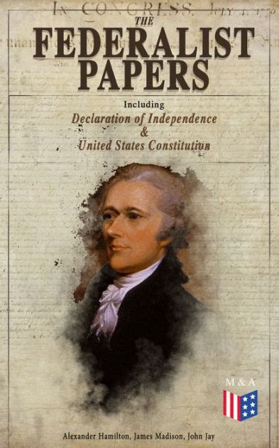 The Federalist Papers (Including Declaration of Independence & United States Constitution ...