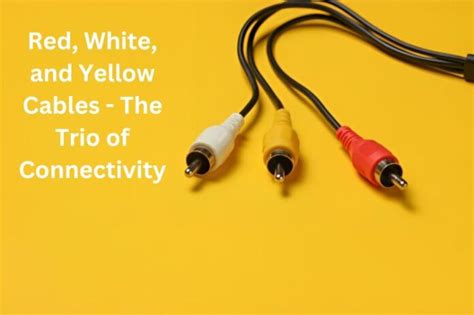 Red, White, and Yellow Cables - The Trio of Connectivity