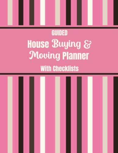Guided House Buying and Moving Planner with Checklists: A Full Color Comprehensive Workbook for ...