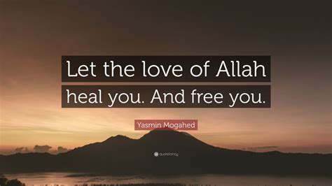 Yasmin Mogahed Quote: “Let the love of Allah heal you. And free you ...