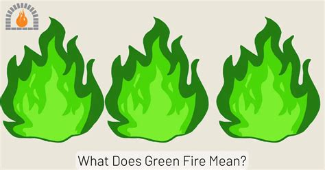 What Does Green Fire Mean? Unveiling the Causes