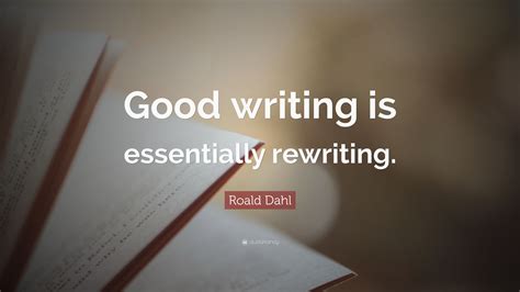 Roald Dahl Quote: “Good writing is essentially rewriting.”