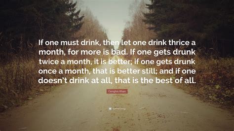 Genghis Khan Quote: “If one must drink, then let one drink thrice a ...