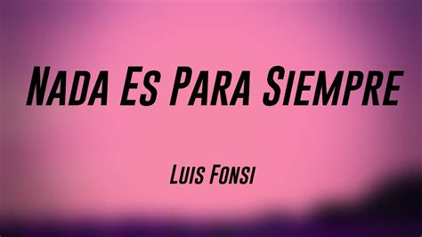 Nada Es Para Siempre - Luis Fonsi (Letra) 🤎 - YouTube