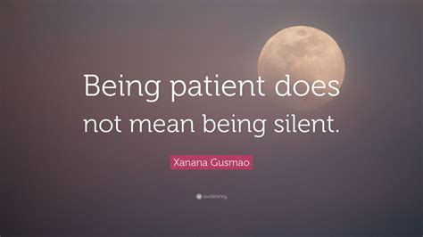 Xanana Gusmao Quote: “Being patient does not mean being silent.”