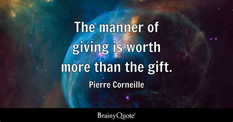 Pierre Corneille - The manner of giving is worth more than...