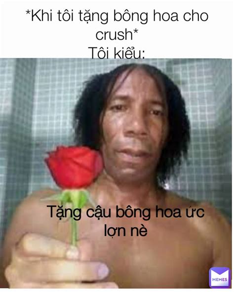 Tặng cậu bông hoa ức lợn nè *Khi tôi tặng bông hoa cho crush* Tôi kiểu ...