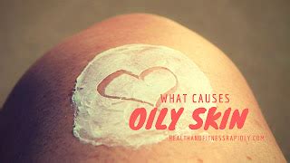 What causes oily skin- Foods that make your skin greasy - HAFR