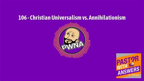 106 - Christian Universalism vs. Annihilationism | Pastor With No ...