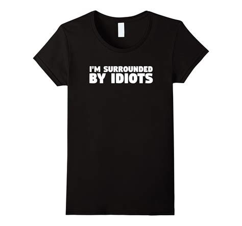 I’m Surrounded By Idiots Funny Sarcastic T-Shirt-4LVS – 4loveshirt