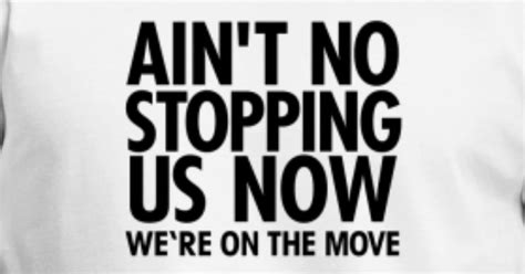 'Ain't No Stopping Us Now - We're On The Move' Men's T-Shirt | Spreadshirt