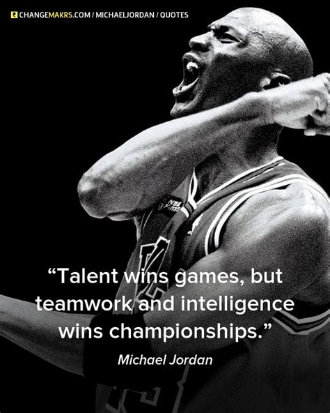 "Talent wins games, but teamwork and intelligence wins championships ...