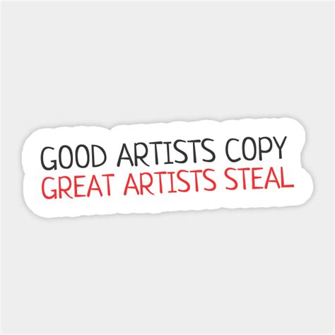 Quote - "Good artists copy, great artists steal" - Quote - Sticker | TeePublic