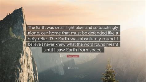 Alexey Leonov Quote: “The Earth was small, light blue, and so ...