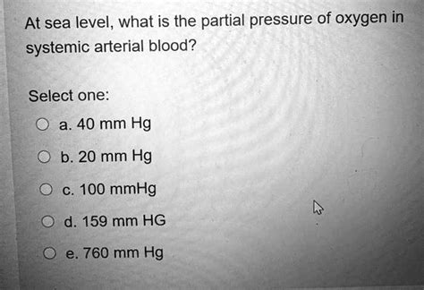 SOLVED: At sea level, what is the partial pressure of oxygen in systemic arterial blood? Select ...