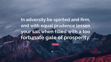 Horace Quote: “In adversity be spirited and firm, and with equal prudence lessen your sail when ...