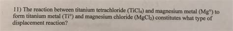 Solved 11) The reaction between titanium tetrachloride | Chegg.com